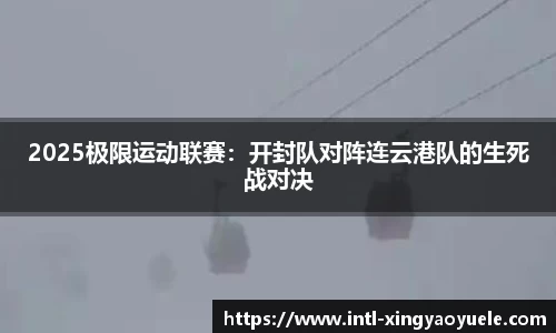 2025极限运动联赛：开封队对阵连云港队的生死战对决