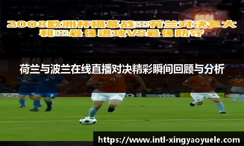 荷兰与波兰在线直播对决精彩瞬间回顾与分析